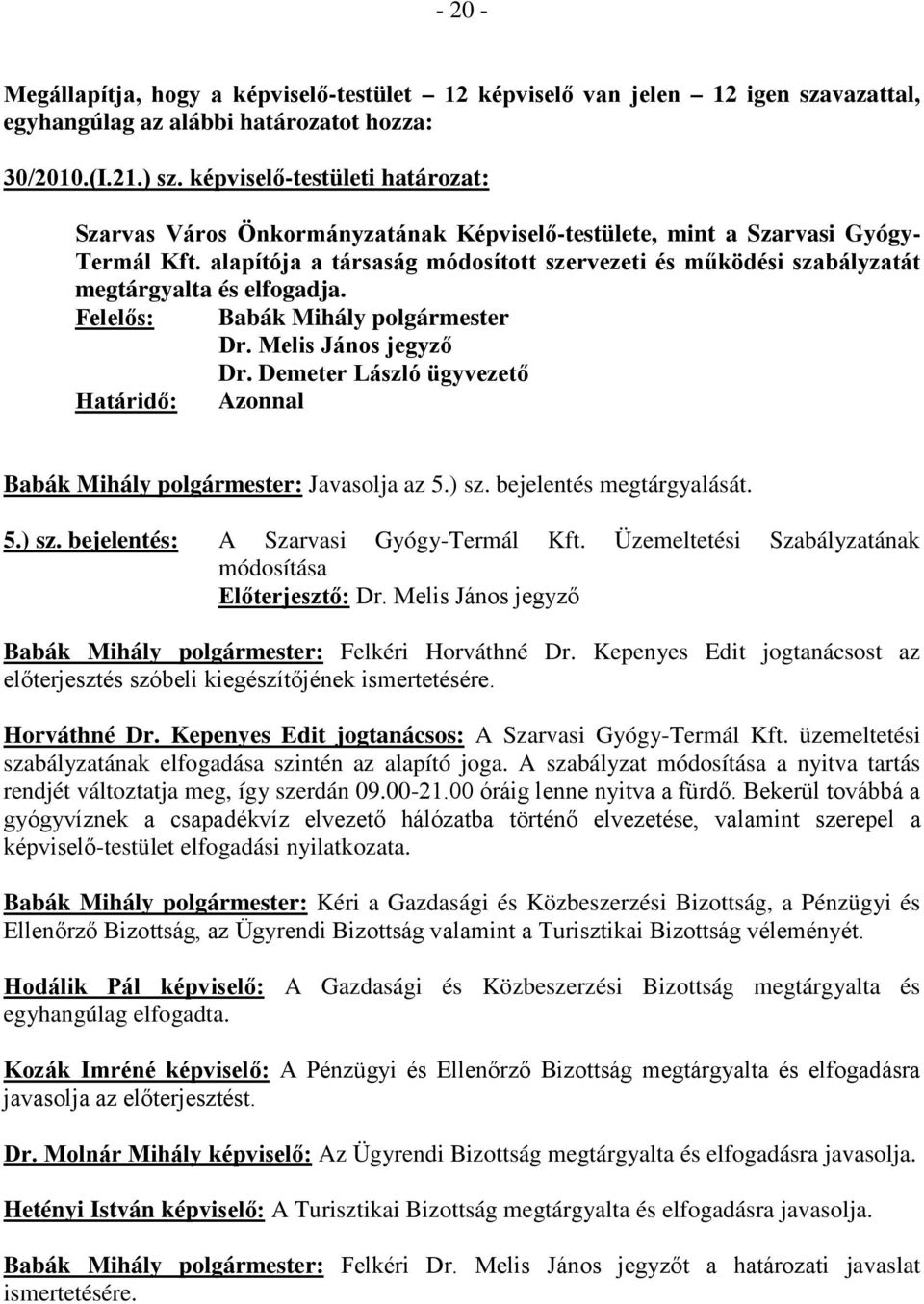 alapítója a társaság módosított szervezeti és működési szabályzatát megtárgyalta és elfogadja. Felelős: Babák Mihály polgármester Dr.