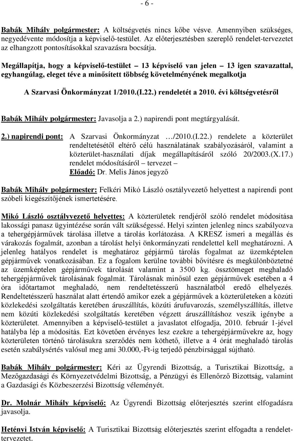 Megállapítja, hogy a képviselő-testület 13 képviselő van jelen 13 igen szavazattal, egyhangúlag, eleget téve a minősített többség követelményének megalkotja A Szarvasi Önkormányzat 1/2010.(I.22.