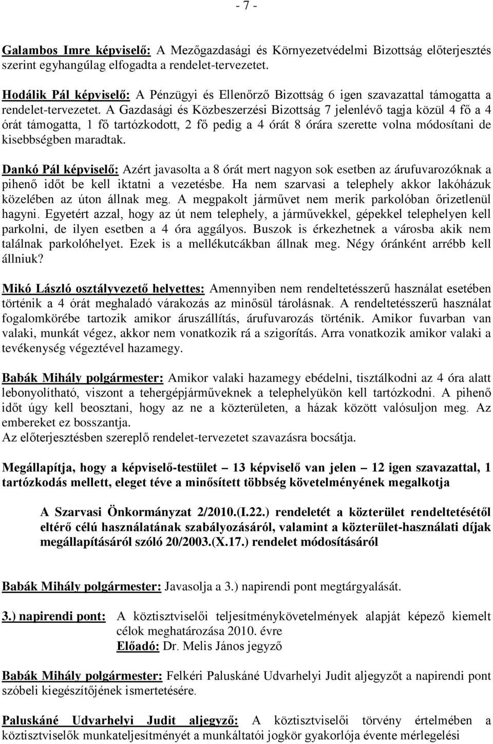 A Gazdasági és Közbeszerzési Bizottság 7 jelenlévő tagja közül 4 fő a 4 órát támogatta, 1 fő tartózkodott, 2 fő pedig a 4 órát 8 órára szerette volna módosítani de kisebbségben maradtak.