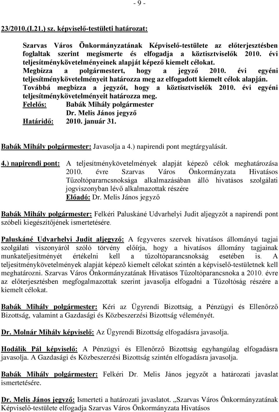 Továbbá megbízza a jegyzőt, hogy a köztisztviselők 2010. évi egyéni teljesítménykövetelményeit határozza meg. Felelős: Babák Mihály polgármester Határidő: 2010. január 31.