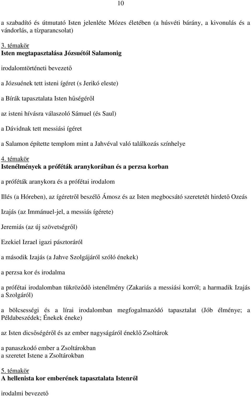 (és Saul) a Dávidnak tett messiási ígéret a Salamon építette templom mint a Jahvéval való találkozás színhelye 4.