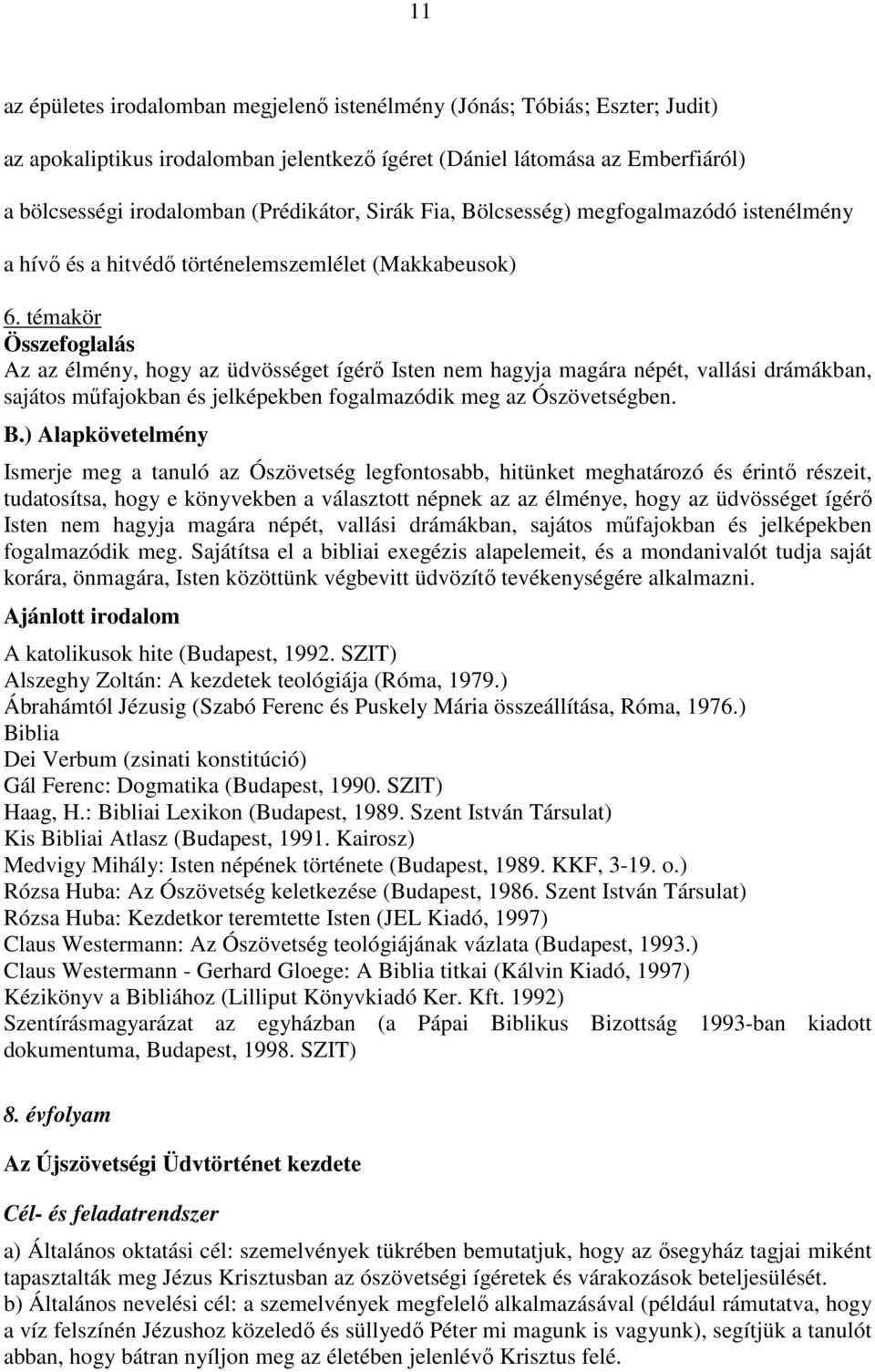 témakör Összefoglalás Az az élmény, hogy az üdvösséget ígérő Isten nem hagyja magára népét, vallási drámákban, sajátos műfajokban és jelképekben fogalmazódik meg az Ószövetségben. B.