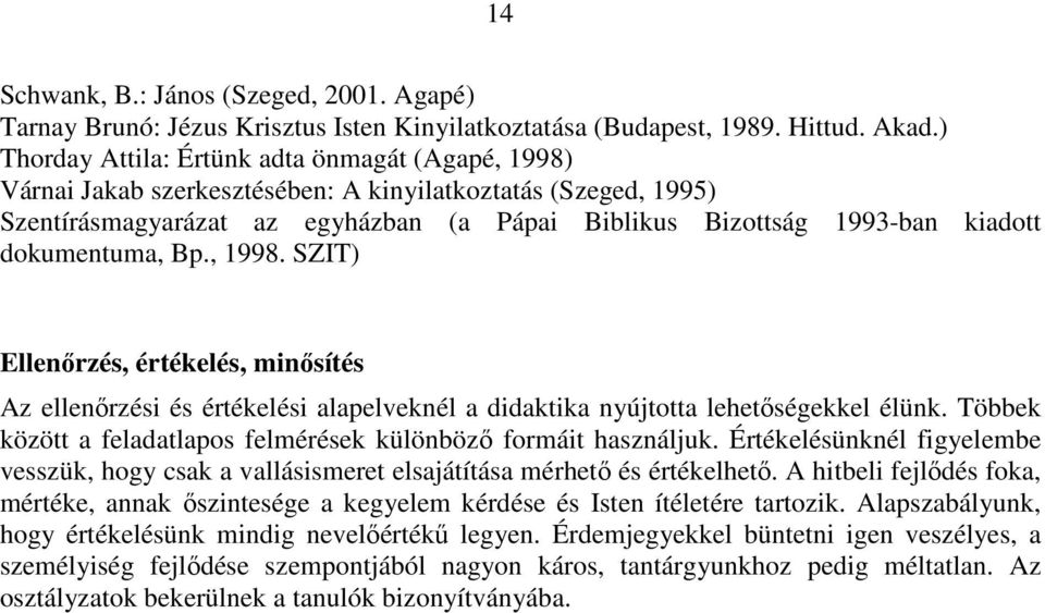 dokumentuma, Bp., 1998. SZIT) Ellenőrzés, értékelés, minősítés Az ellenőrzési és értékelési alapelveknél a didaktika nyújtotta lehetőségekkel élünk.