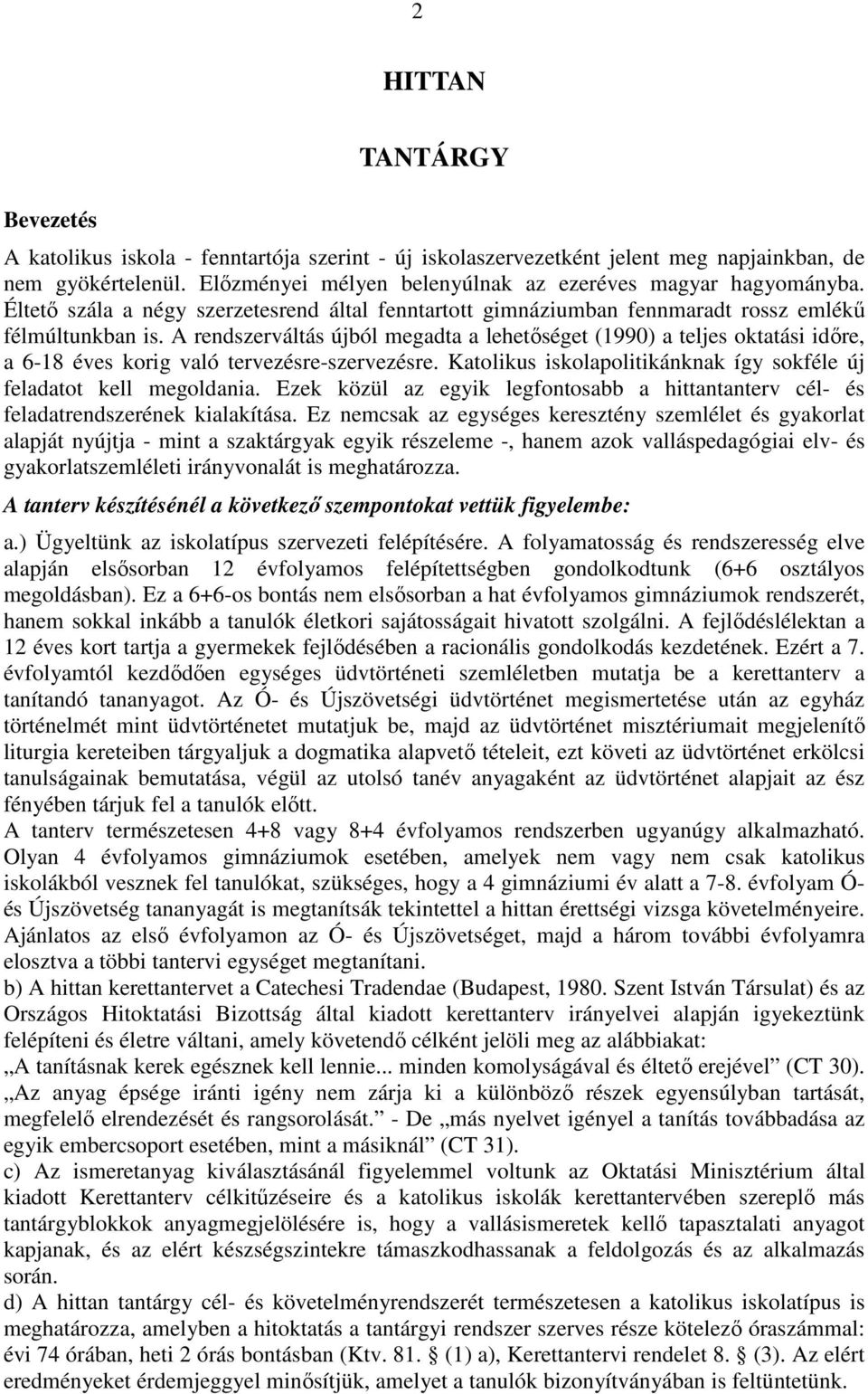 A rendszerváltás újból megadta a lehetőséget (1990) a teljes oktatási időre, a 6-18 éves korig való tervezésre-szervezésre. Katolikus iskolapolitikánknak így sokféle új feladatot kell megoldania.