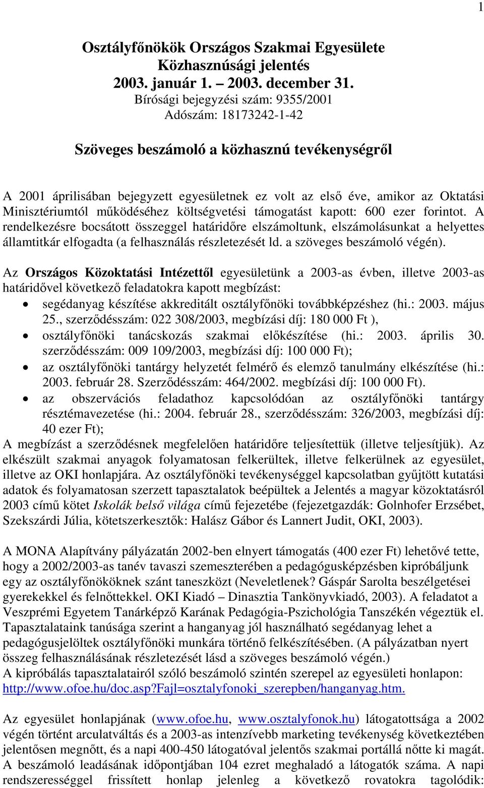 Minisztériumtól működéséhez költségvetési támogatást kapott: 600 ezer forintot.