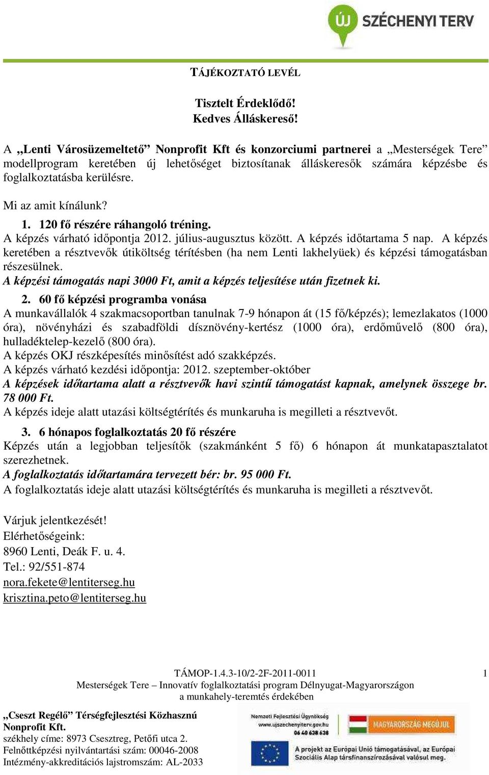 Mi az amit kínálunk? 1. 120 fő részére ráhangoló tréning. A képzés várható időpontja 2012. július-augusztus között. A képzés időtartama 5 nap.