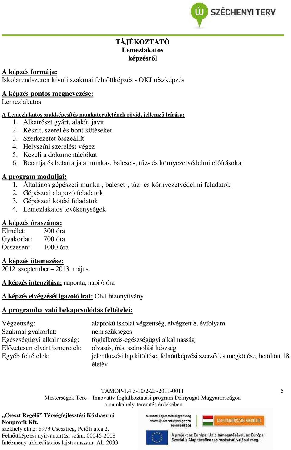 Betartja és betartatja a munka-, baleset-, tűz- és környezetvédelmi előírásokat 1. Általános gépészeti munka-, baleset-, tűz- és környezetvédelmi feladatok 2.