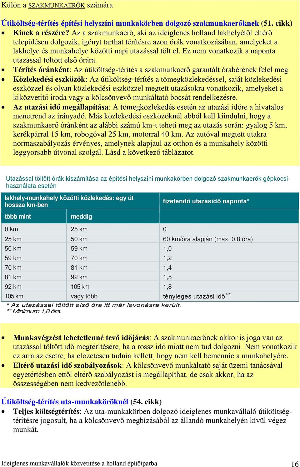 el. Ez nem vonatkozik a naponta utazással töltött első órára. Térítés óránként: Az útiköltség-térítés a szakmunkaerő garantált órabérének felel meg.