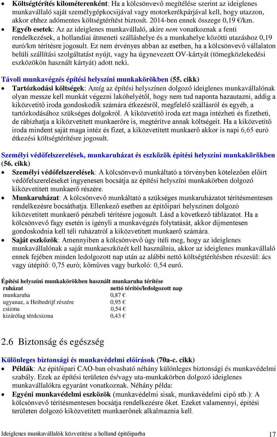 Egyéb esetek: Az az ideiglenes munkavállaló, akire nem vonatkoznak a fenti rendelkezések, a hollandiai átmeneti szálláshelye és a munkahelye közötti utazáshoz 0,19 euró/km térítésre jogosult.