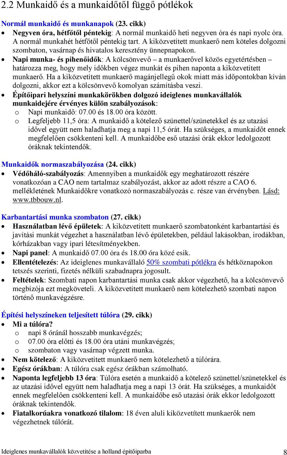 Napi munka- és pihenőidők: A kölcsönvevő a munkaerővel közös egyetértésben határozza meg, hogy mely időkben végez munkát és pihen naponta a kiközvetített munkaerő.