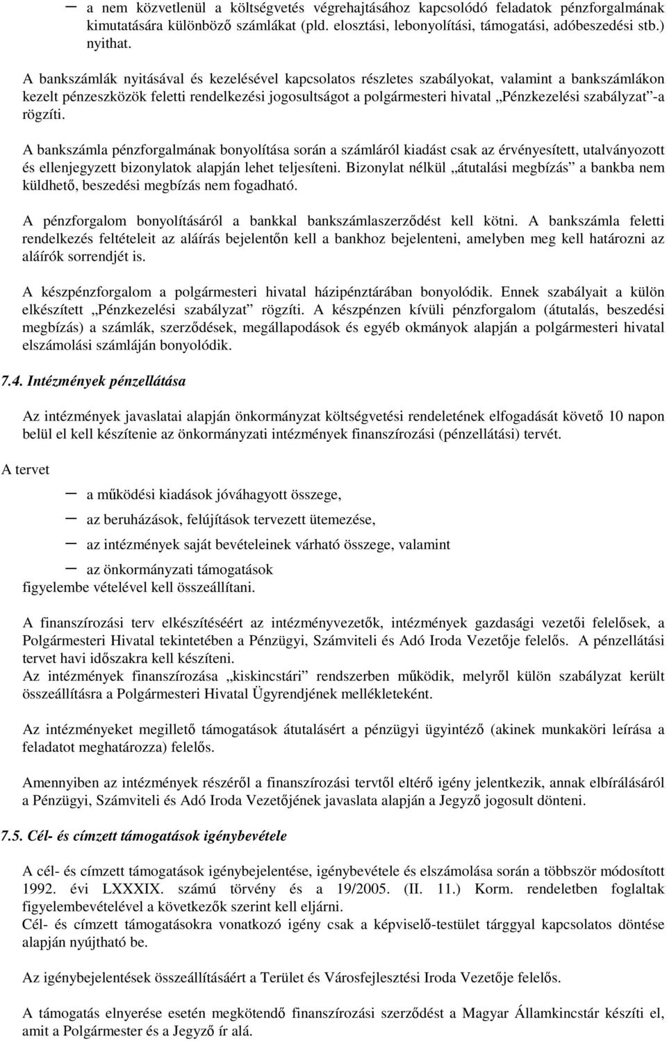 szabályzat -a rögzíti. A bankszámla pénzforgalmának bonyolítása során a számláról kiadást csak az érvényesített, utalványozott és ellenjegyzett bizonylatok alapján lehet teljesíteni.