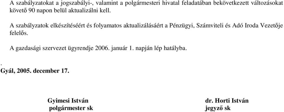 A szabályzatok elkészítéséért és folyamatos aktualizálásáért a Pénzügyi, Számviteli és Adó Iroda