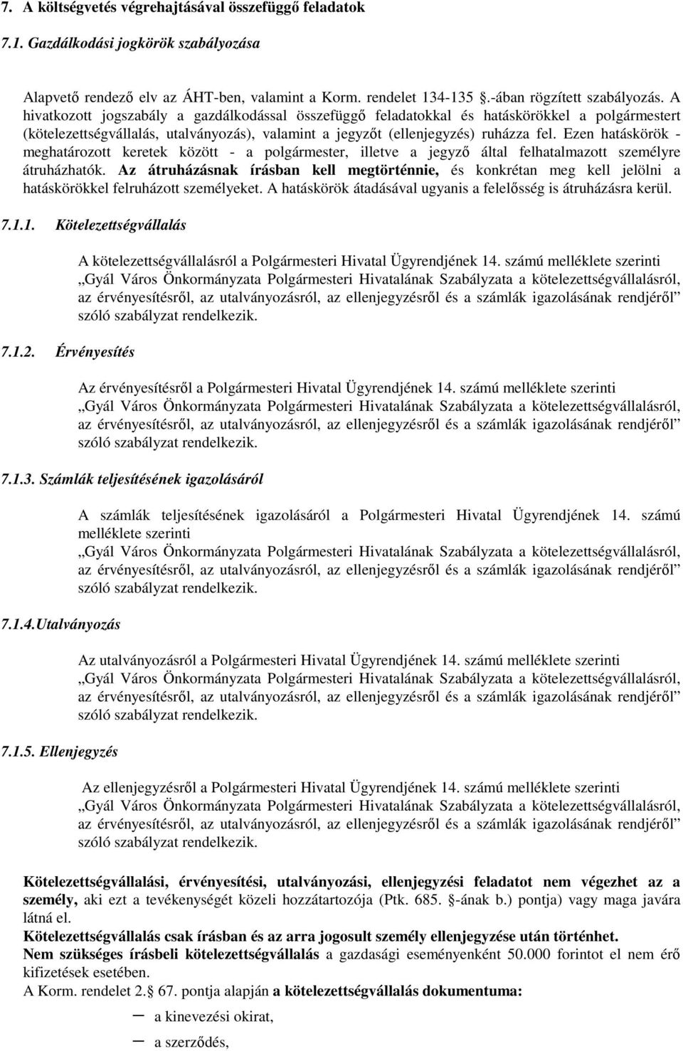 Ezen hatáskörök - meghatározott keretek között - a polgármester, illetve a jegyzı által felhatalmazott személyre átruházhatók.