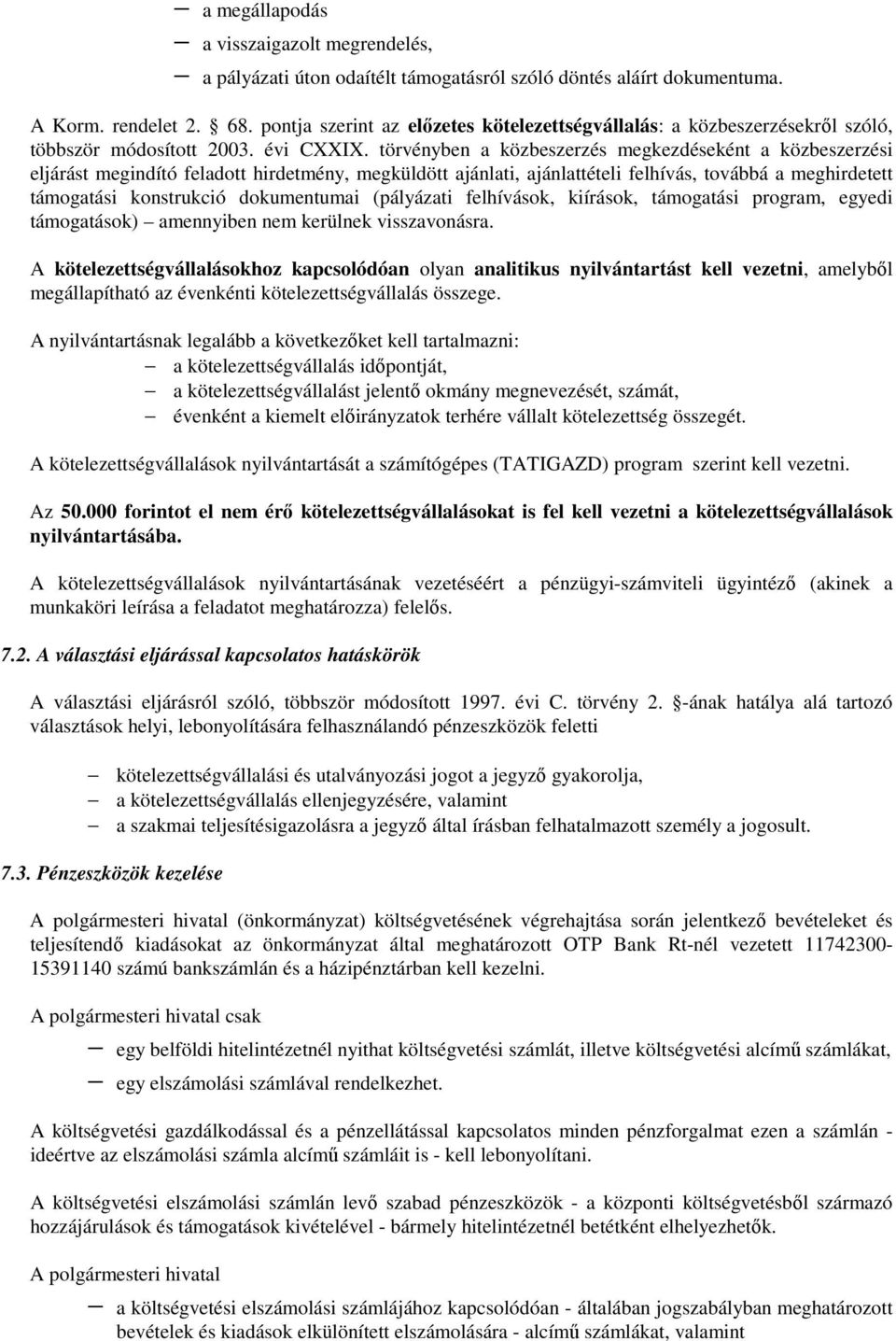 törvényben a közbeszerzés megkezdéseként a közbeszerzési eljárást megindító feladott hirdetmény, megküldött ajánlati, ajánlattételi felhívás, továbbá a meghirdetett támogatási konstrukció