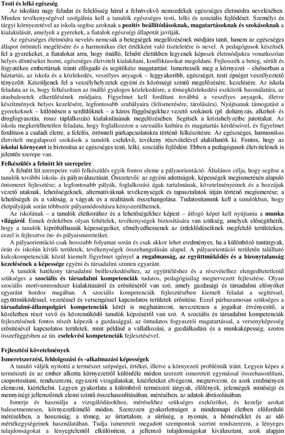 Személyi és tárgyi környezetével az iskola segítse azoknak a pozitív beállítódásoknak, magatartásoknak és szokásoknak a kialakulását, amelyek a gyerekek, a fiatalok egészségi állapotát javítják.