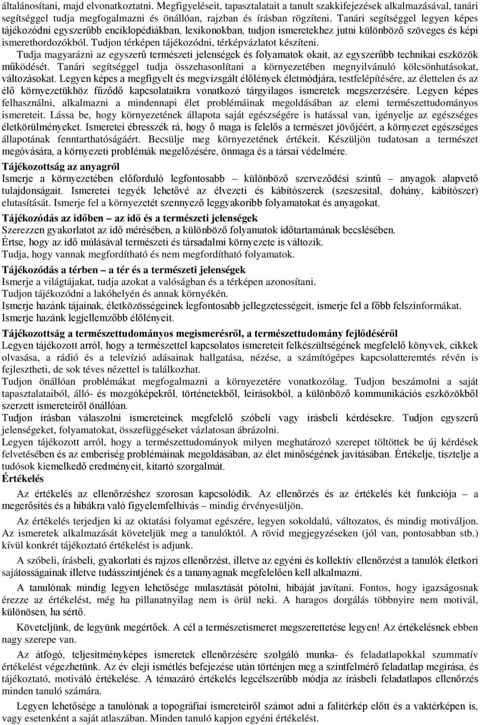 Tudjon térképen tájékozódni, térképvázlatot készíteni. Tudja magyarázni az egyszerű természeti jelenségek és folyamatok okait, az egyszerűbb technikai eszközök működését.