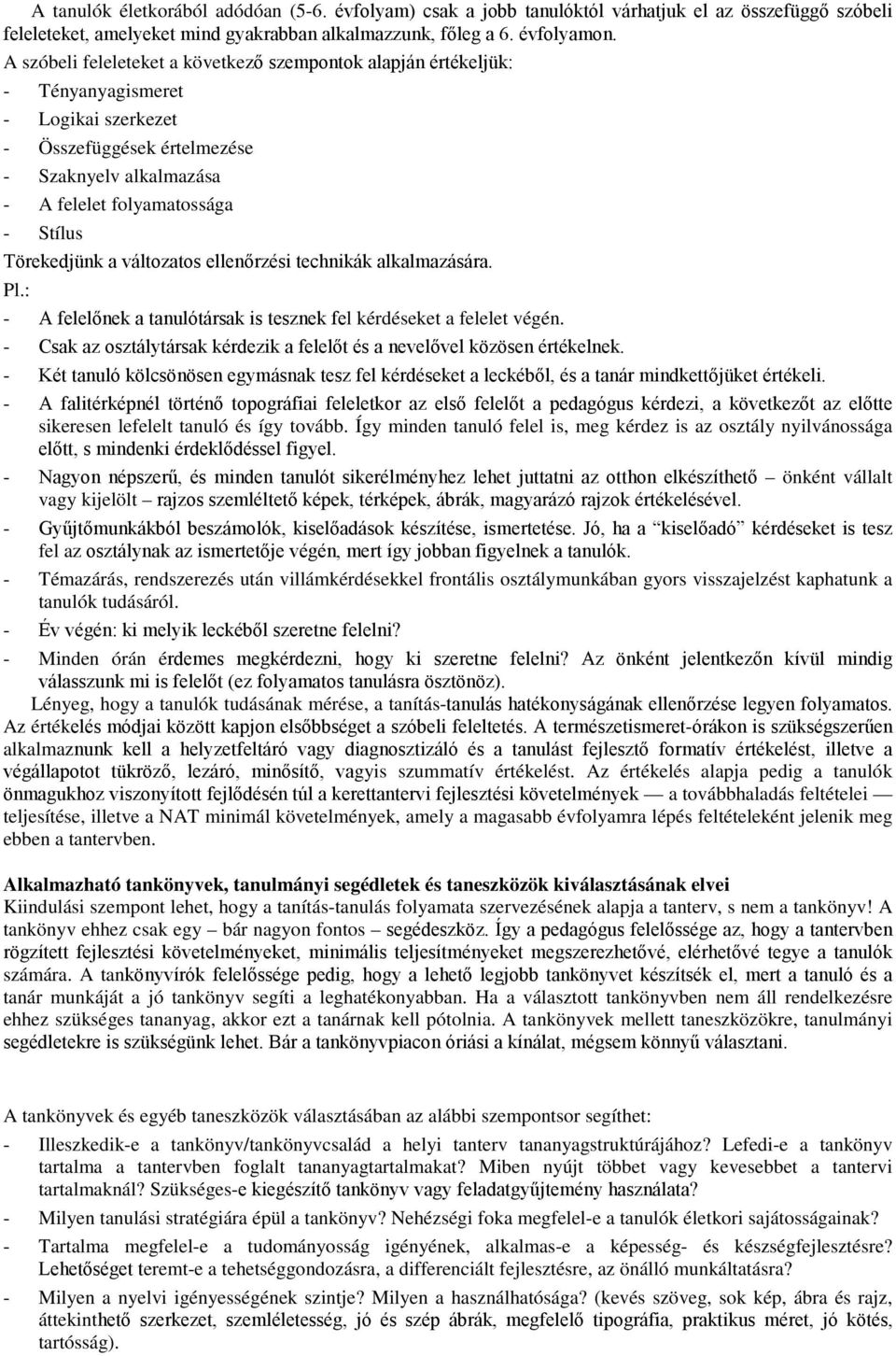 Törekedjünk a változatos ellenőrzési technikák alkalmazására. Pl.: - A felelőnek a tanulótársak is tesznek fel kérdéseket a felelet végén.