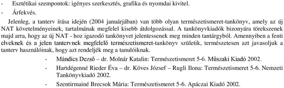 A tankönyvkiadók bizonyára törekszenek majd arra, hogy az új NAT - hoz igazodó tankönyvet jelentessenek meg minden tantárgyból.