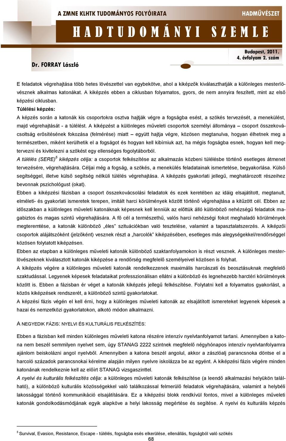 Túlélési képzés: A képzés során a katonák kis csoportokra osztva hajtják végre a fogságba esést, a szökés tervezését, a menekülést, majd végrehajtását - a túlélést.