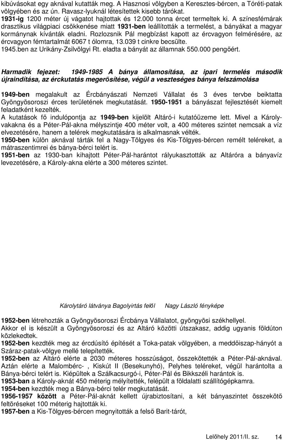 A színesfémárak drasztikus világpiaci csökkenése miatt 1931-ben leállították a termelést, a bányákat a magyar kormánynak kívánták eladni.