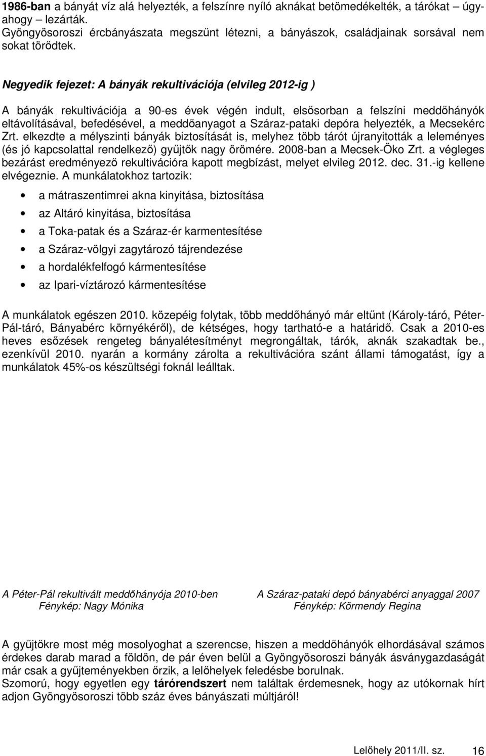 Negyedik fejezet: A bányák rekultivációja (elvileg 2012-ig ) A bányák rekultivációja a 90-es évek végén indult, elsısorban a felszíni meddıhányók eltávolításával, befedésével, a meddıanyagot a