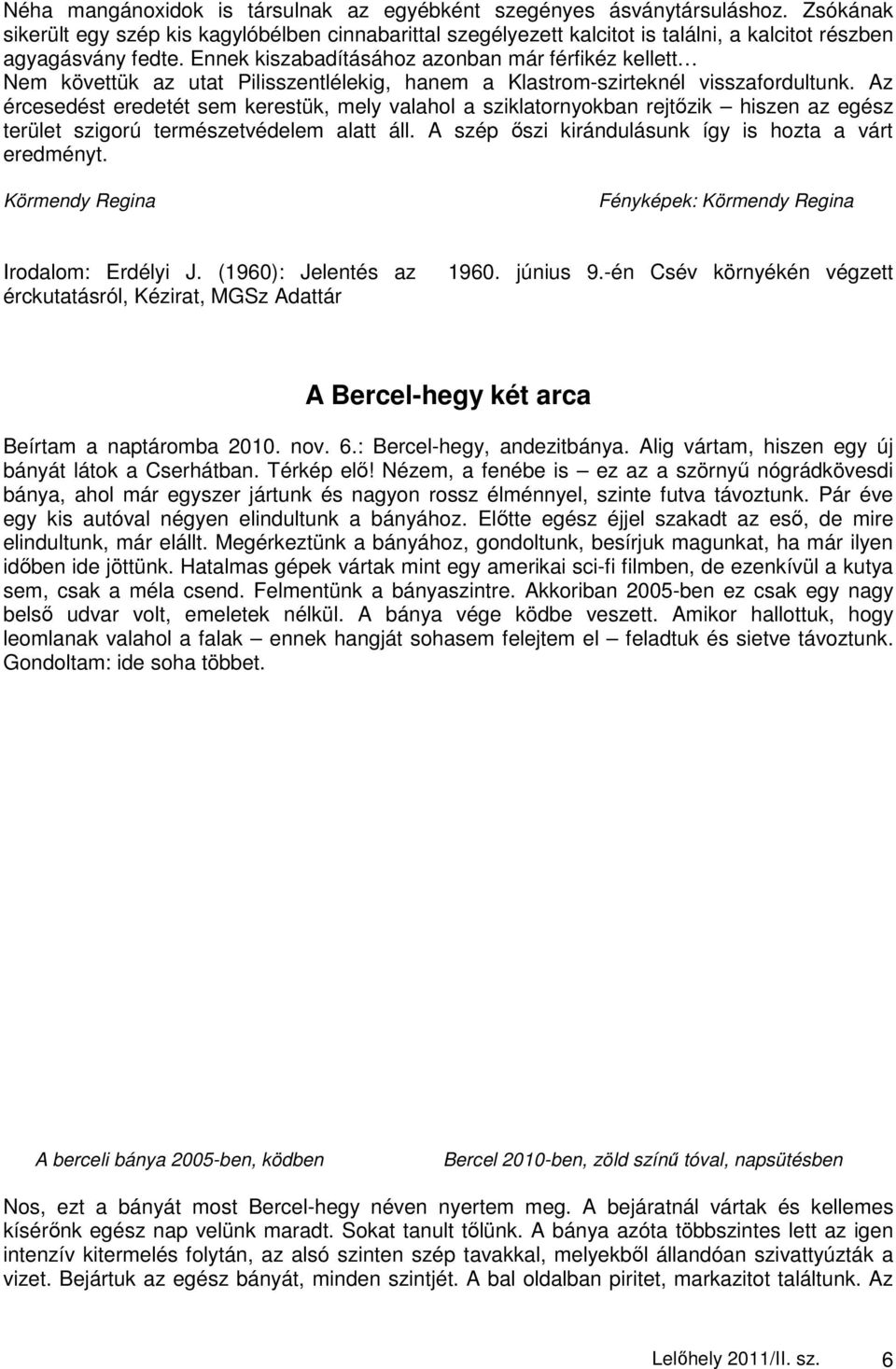 Ennek kiszabadításához azonban már férfikéz kellett Nem követtük az utat Pilisszentlélekig, hanem a Klastrom-szirteknél visszafordultunk.