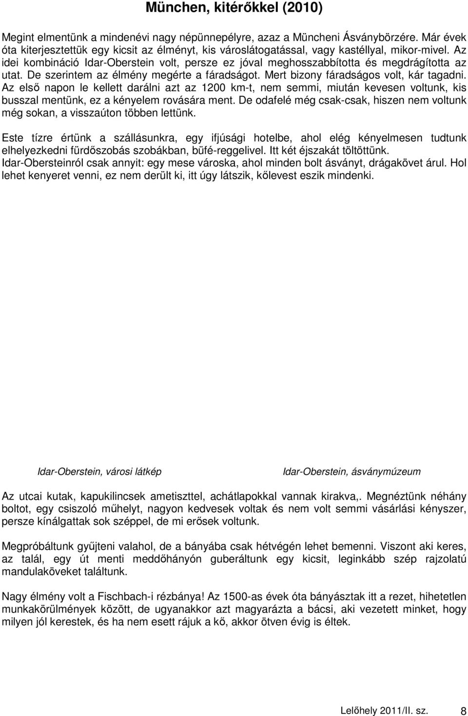 Az idei kombináció Idar-Oberstein volt, persze ez jóval meghosszabbította és megdrágította az utat. De szerintem az élmény megérte a fáradságot. Mert bizony fáradságos volt, kár tagadni.