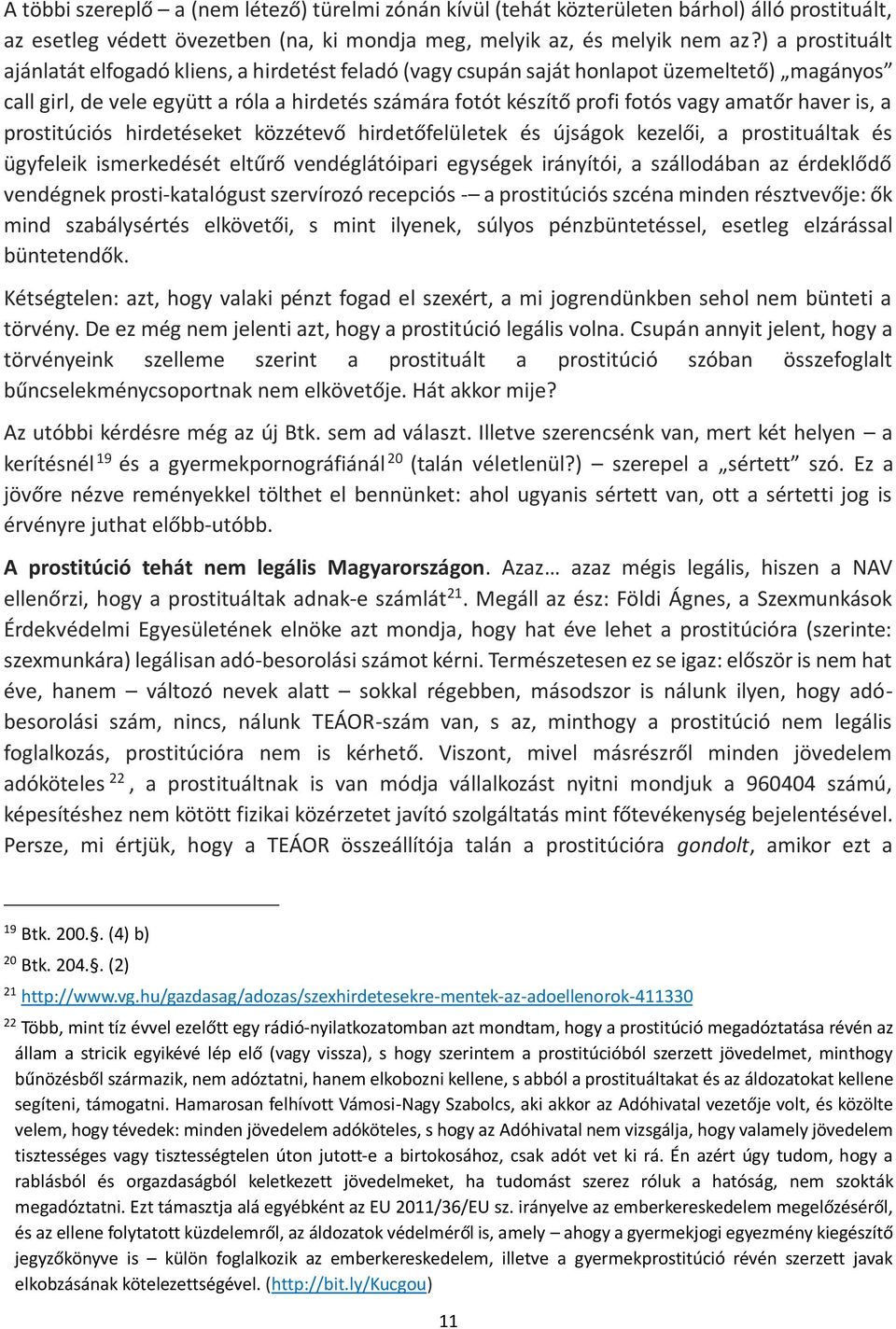 amatőr haver is, a prostitúciós hirdetéseket közzétevő hirdetőfelületek és újságok kezelői, a prostituáltak és ügyfeleik ismerkedését eltűrő vendéglátóipari egységek irányítói, a szállodában az