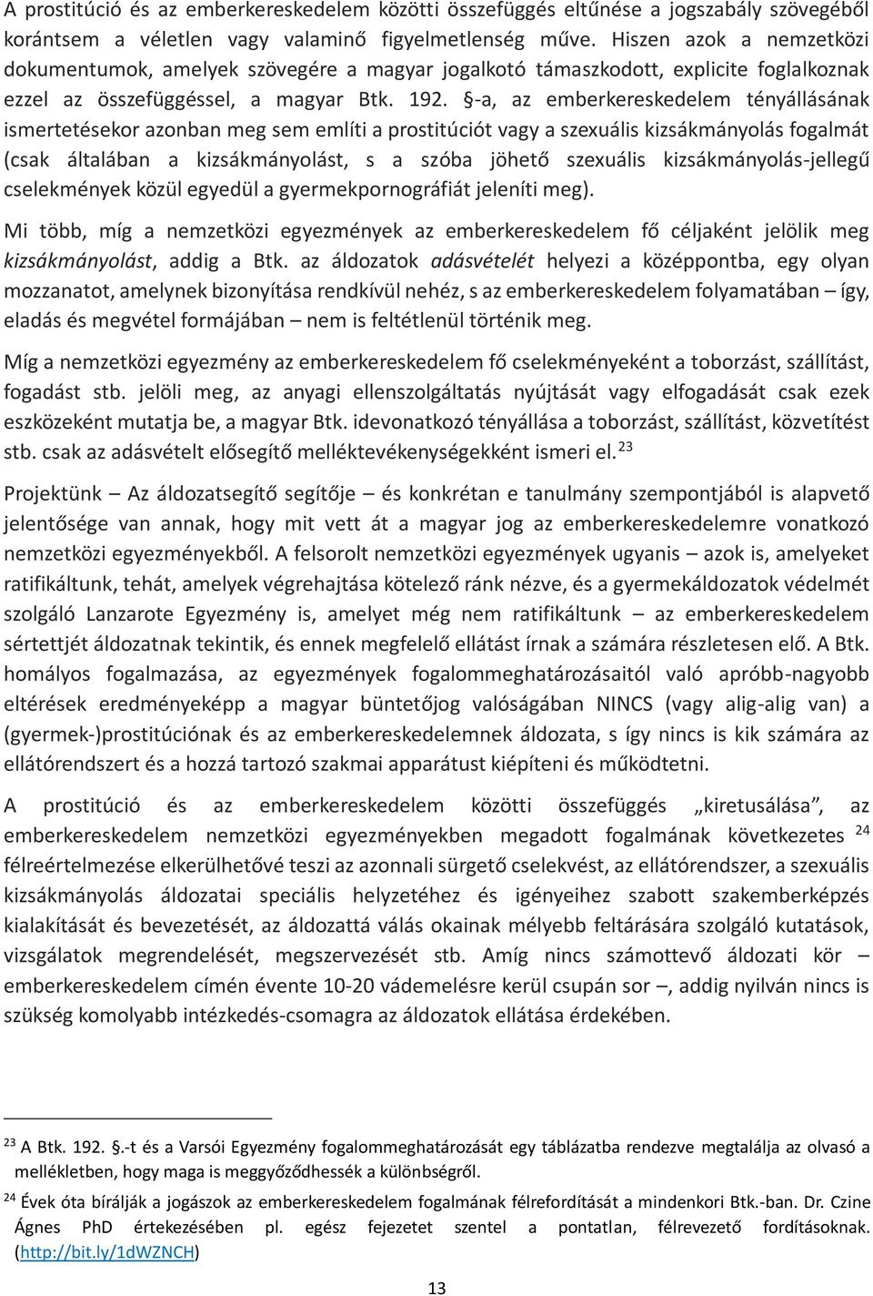 -a, az emberkereskedelem tényállásának ismertetésekor azonban meg sem említi a prostitúciót vagy a szexuális kizsákmányolás fogalmát (csak általában a kizsákmányolást, s a szóba jöhető szexuális