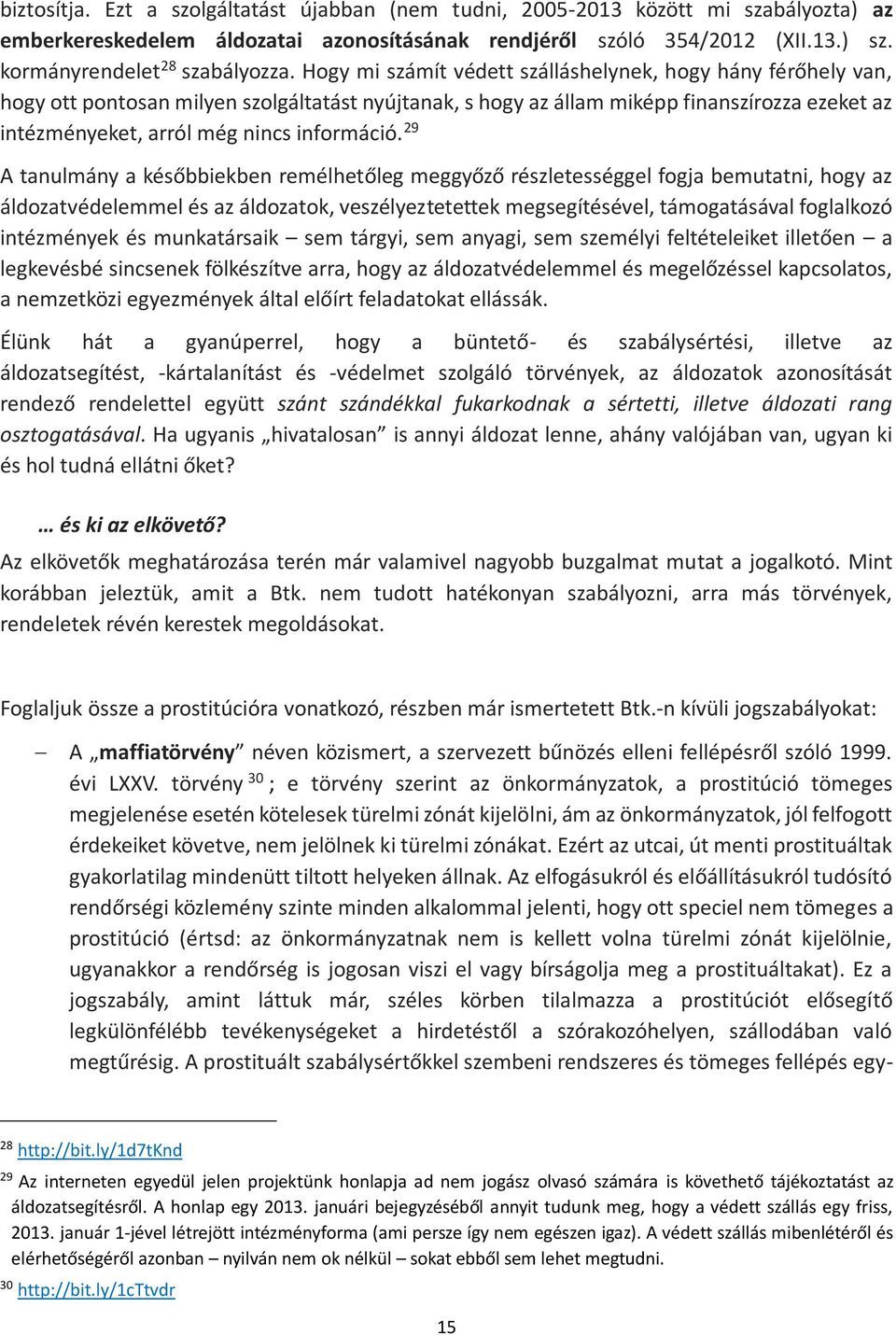 Hogy mi számít védett szálláshelynek, hogy hány férőhely van, hogy ott pontosan milyen szolgáltatást nyújtanak, s hogy az állam miképp finanszírozza ezeket az intézményeket, arról még nincs