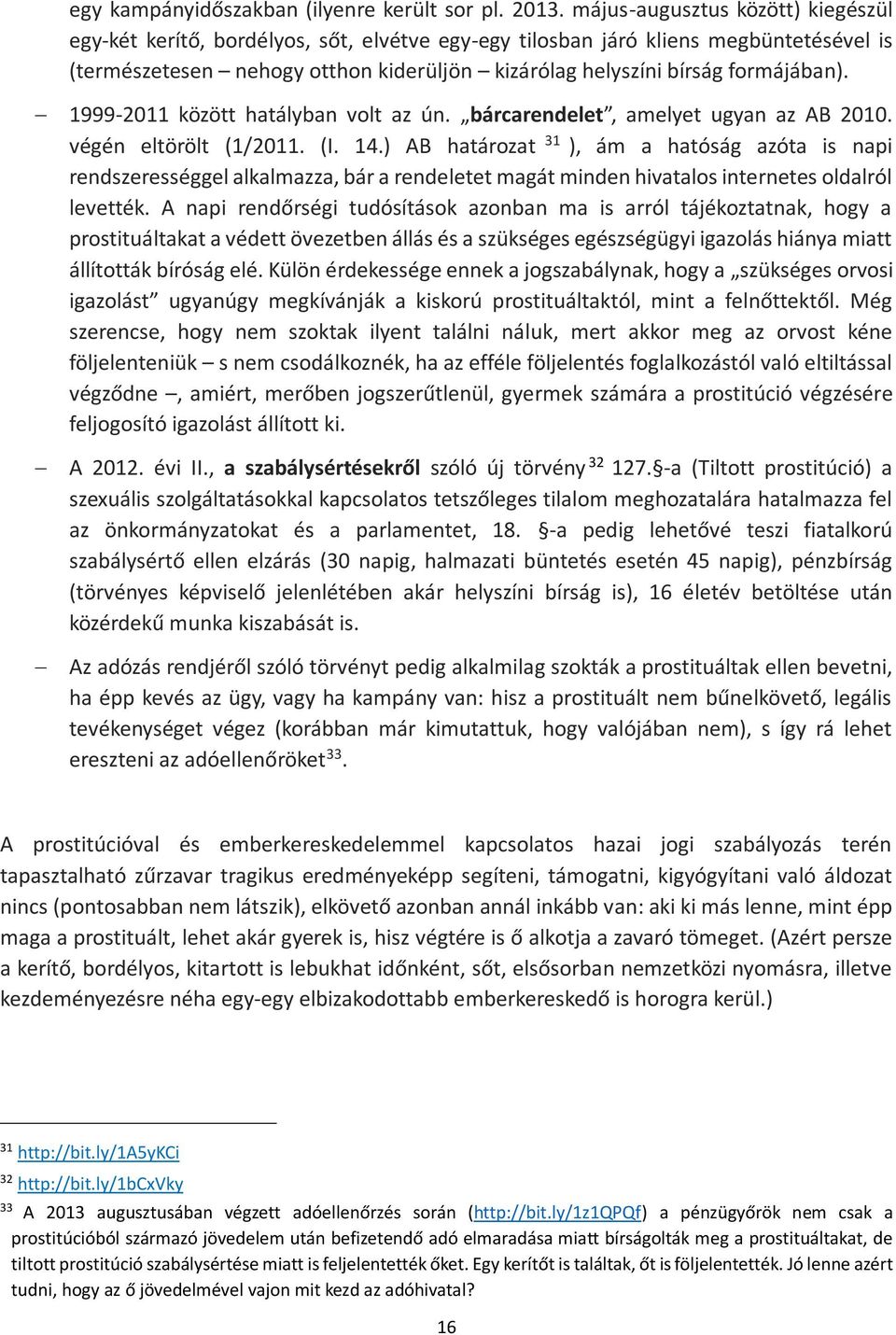 formájában). 1999-2011 között hatályban volt az ún. bárcarendelet, amelyet ugyan az AB 2010. végén eltörölt (1/2011. (I. 14.