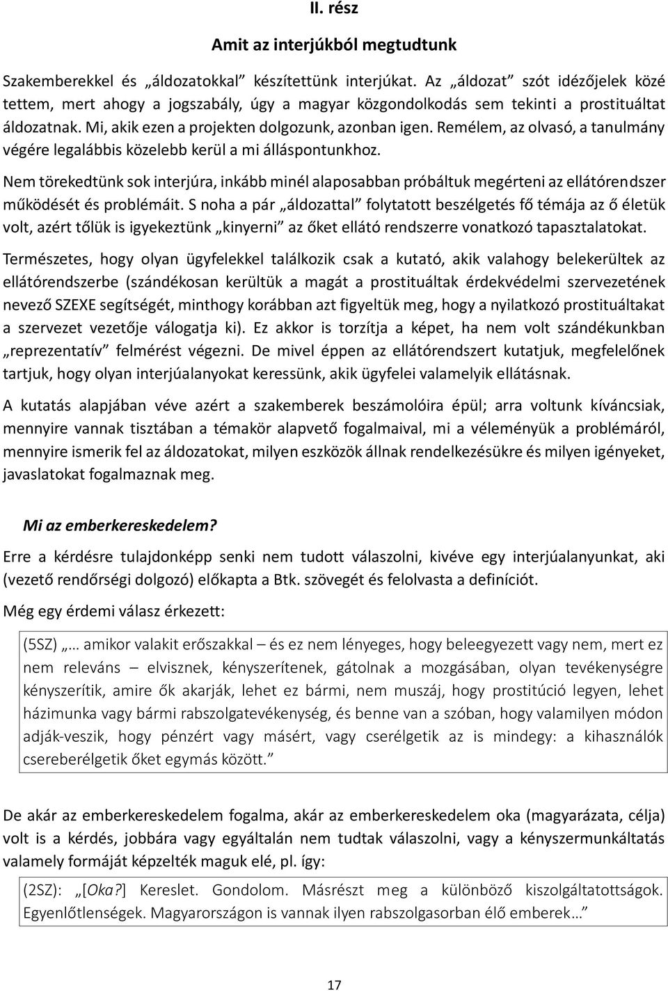 Remélem, az olvasó, a tanulmány végére legalábbis közelebb kerül a mi álláspontunkhoz.