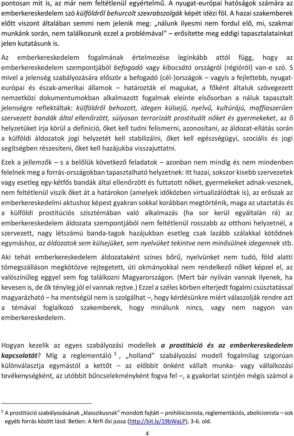 tapasztalatainkat jelen kutatásunk is. Az emberkereskedelem fogalmának értelmezése leginkább attól függ, hogy az emberkereskedelem szempontjából befogadó vagy kibocsátó országról (régióról) van-e szó.