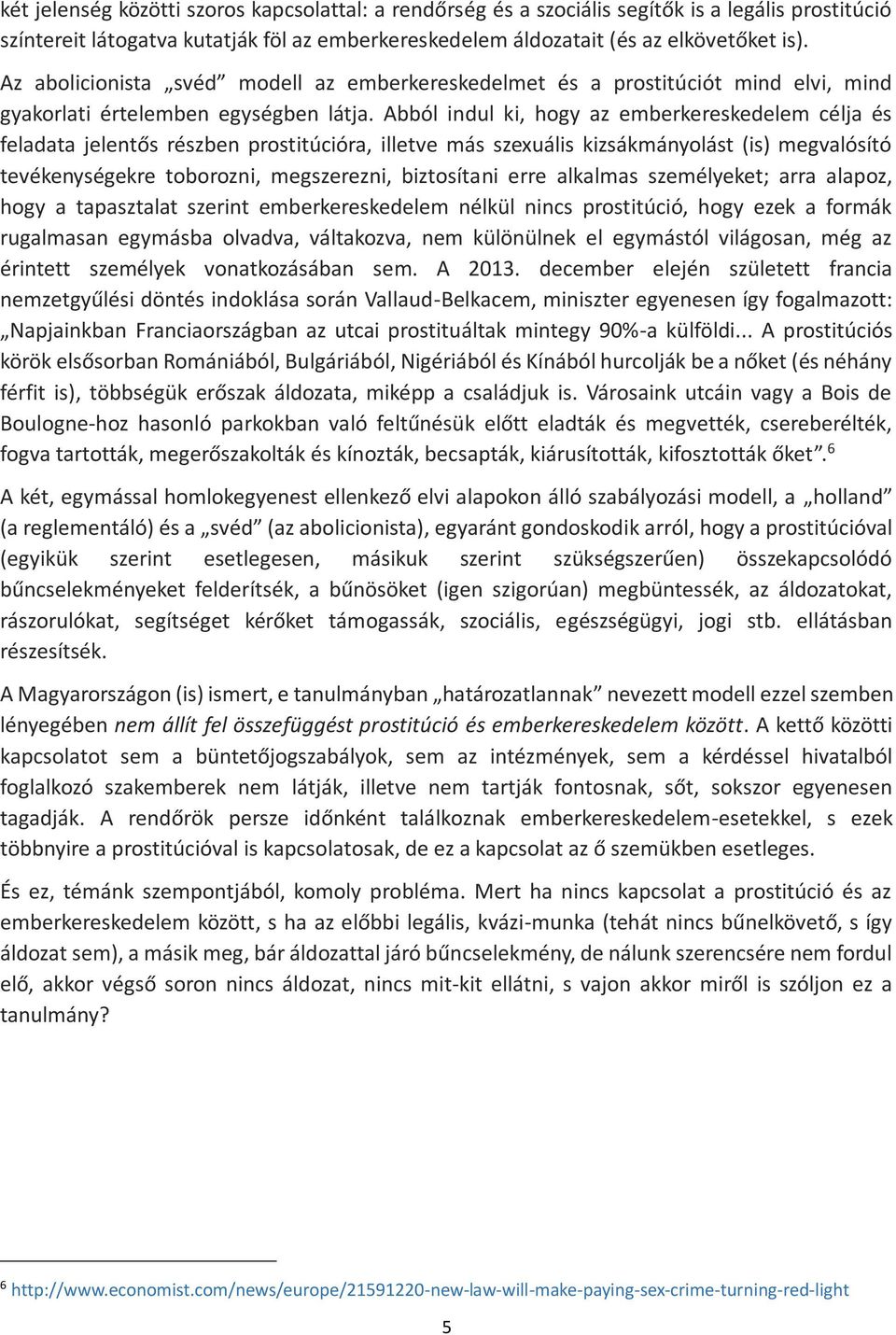 Abból indul ki, hogy az emberkereskedelem célja és feladata jelentős részben prostitúcióra, illetve más szexuális kizsákmányolást (is) megvalósító tevékenységekre toborozni, megszerezni, biztosítani