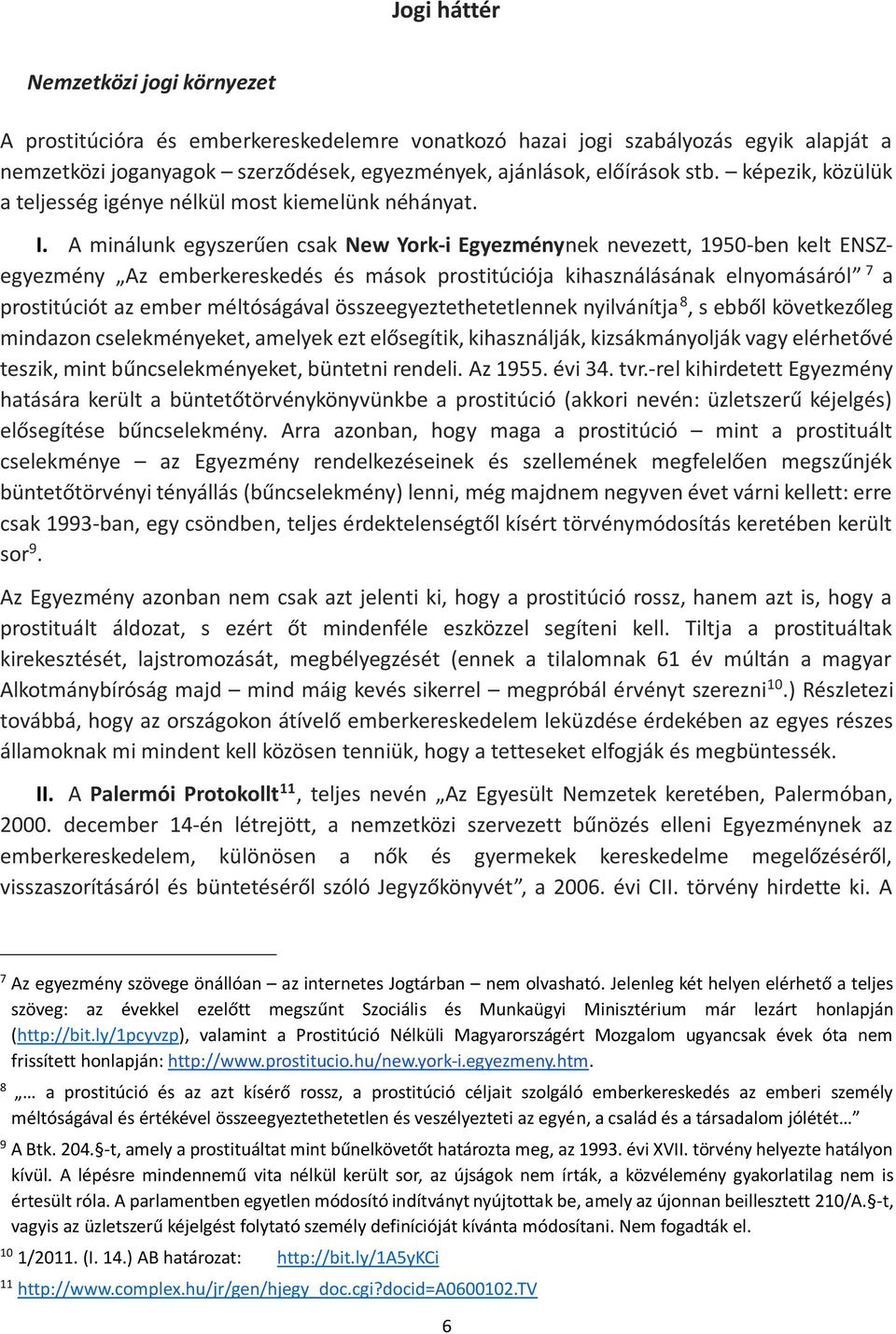 A minálunk egyszerűen csak New York-i Egyezménynek nevezett, 1950-ben kelt ENSZegyezmény Az emberkereskedés és mások prostitúciója kihasználásának elnyomásáról 7 a prostitúciót az ember méltóságával