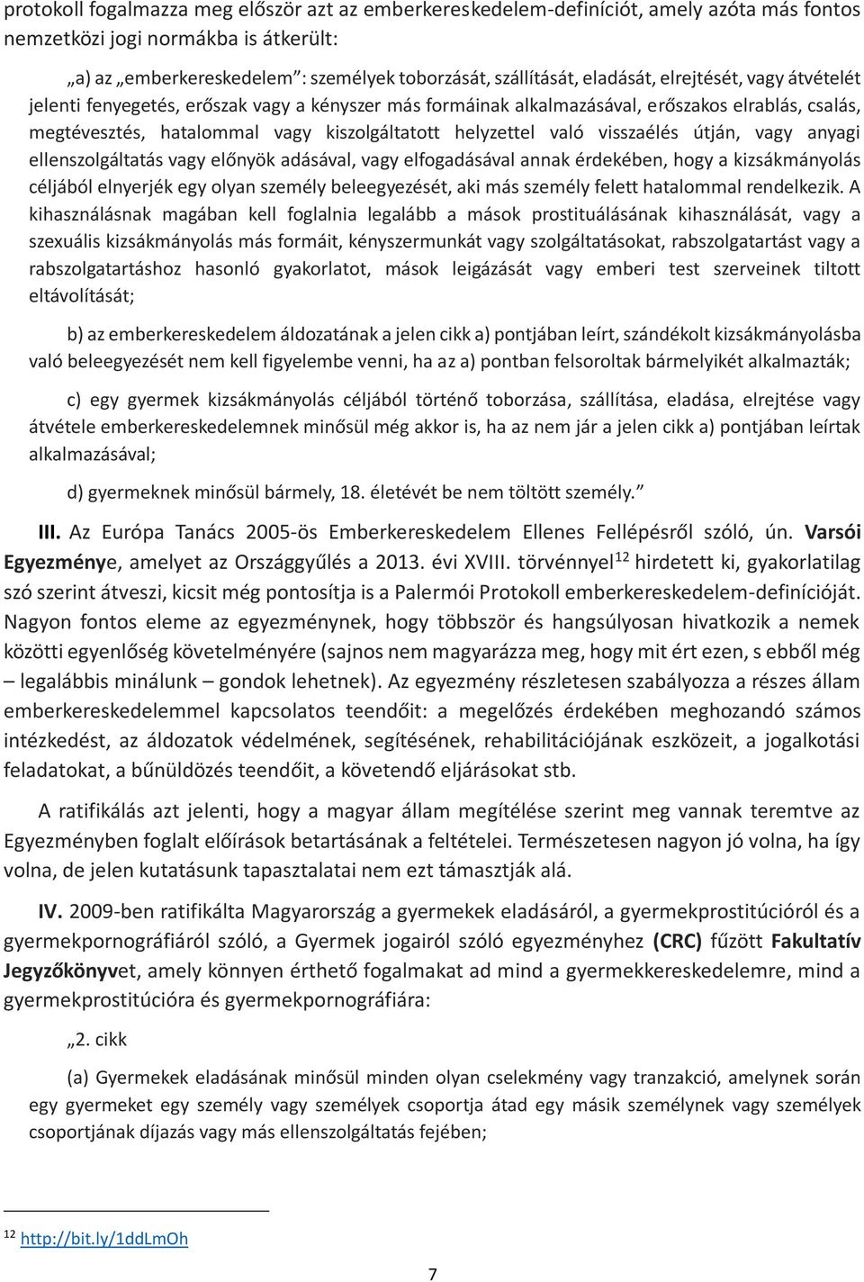 való visszaélés útján, vagy anyagi ellenszolgáltatás vagy előnyök adásával, vagy elfogadásával annak érdekében, hogy a kizsákmányolás céljából elnyerjék egy olyan személy beleegyezését, aki más