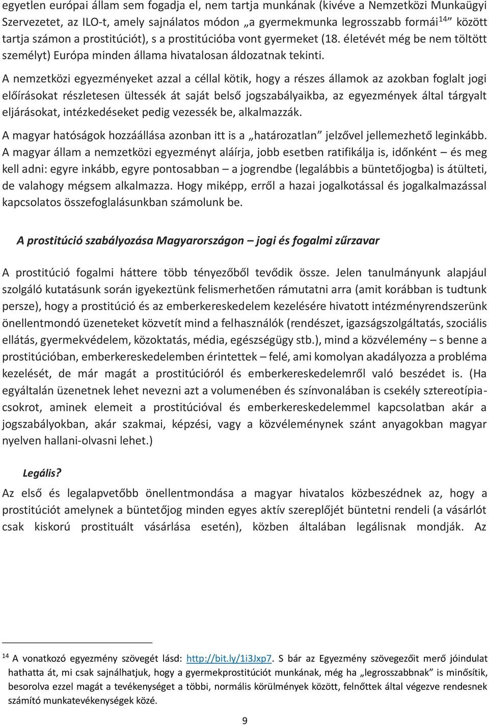 A nemzetközi egyezményeket azzal a céllal kötik, hogy a részes államok az azokban foglalt jogi előírásokat részletesen ültessék át saját belső jogszabályaikba, az egyezmények által tárgyalt