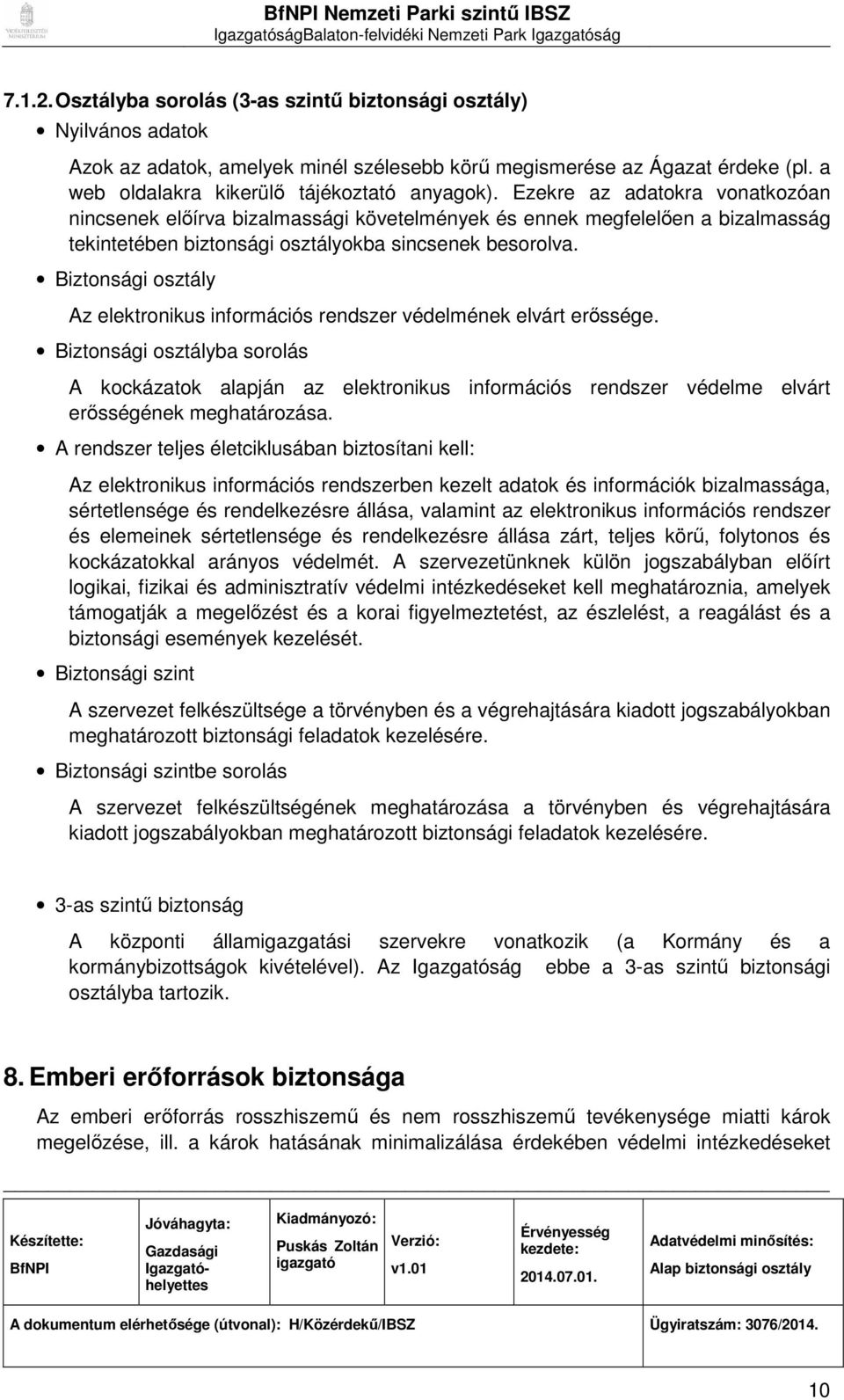 Ezekre az adatokra vonatkozóan nincsenek előírva bizalmassági követelmények és ennek megfelelően a bizalmasság tekintetében biztonsági osztályokba sincsenek besorolva.