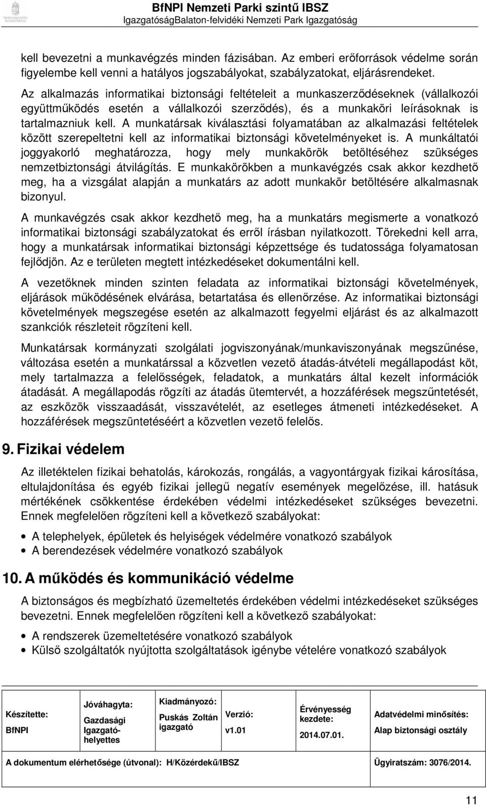 A munkatársak kiválasztási folyamatában az alkalmazási feltételek között szerepeltetni kell az informatikai biztonsági követelményeket is.