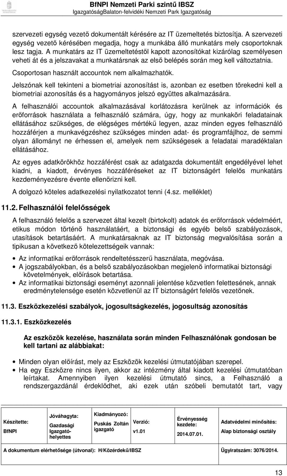 A munkatárs az IT üzemeltetéstől kapott azonosítókat kizárólag személyesen veheti át és a jelszavakat a munkatársnak az első belépés során meg kell változtatnia.