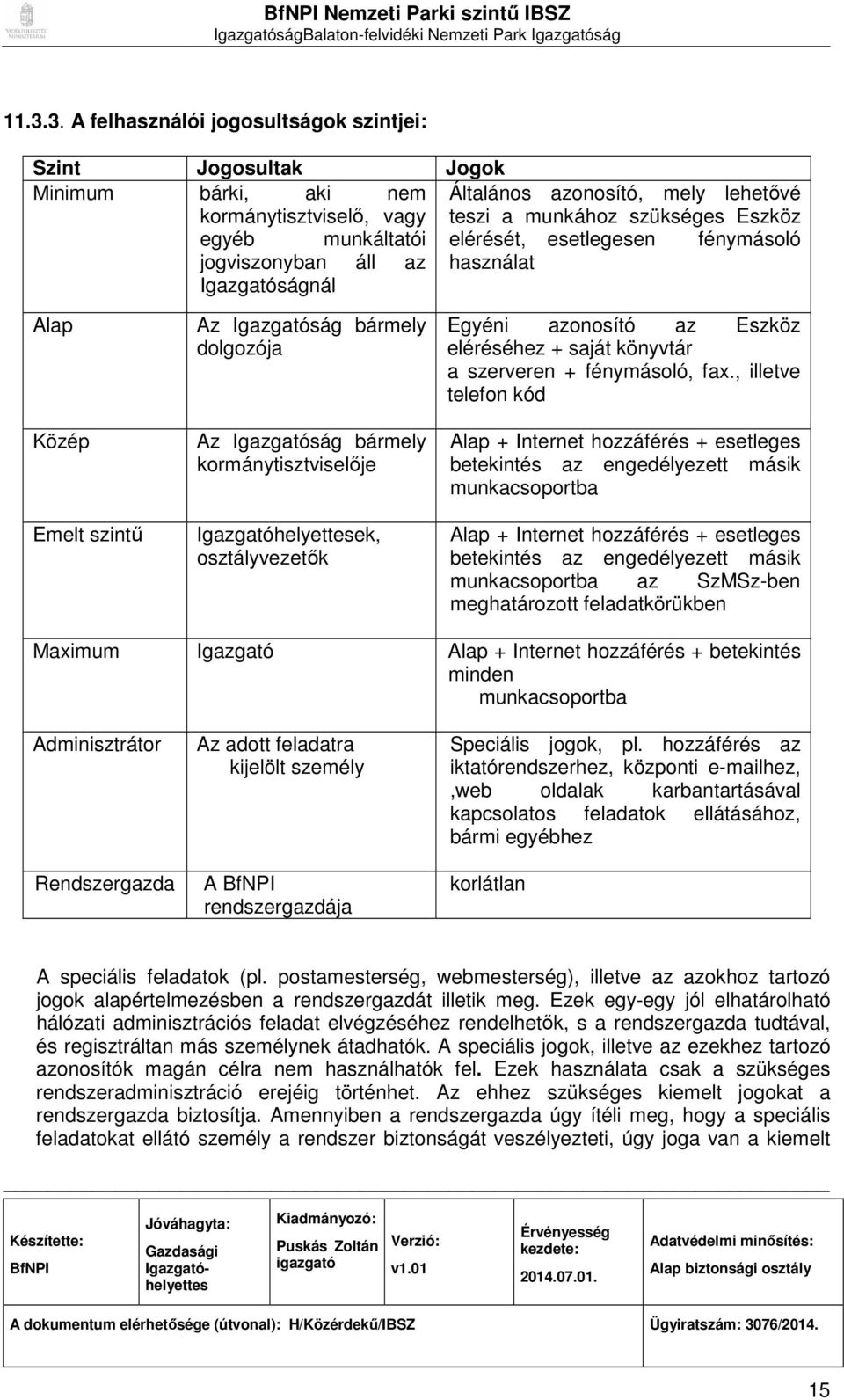 elérését, esetlegesen fénymásoló jogviszonyban áll az használat Igazgatóságnál Alap Közép Emelt szintű Az Igazgatóság bármely dolgozója Az Igazgatóság bármely kormánytisztviselője ek, osztályvezetők