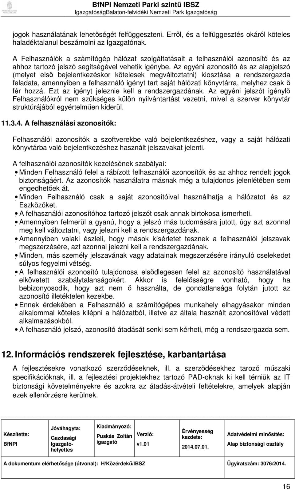 Az egyéni azonosító és az alapjelszó (melyet első bejelentkezéskor kötelesek megváltoztatni) kiosztása a rendszergazda feladata, amennyiben a felhasználó igényt tart saját hálózati könyvtárra,