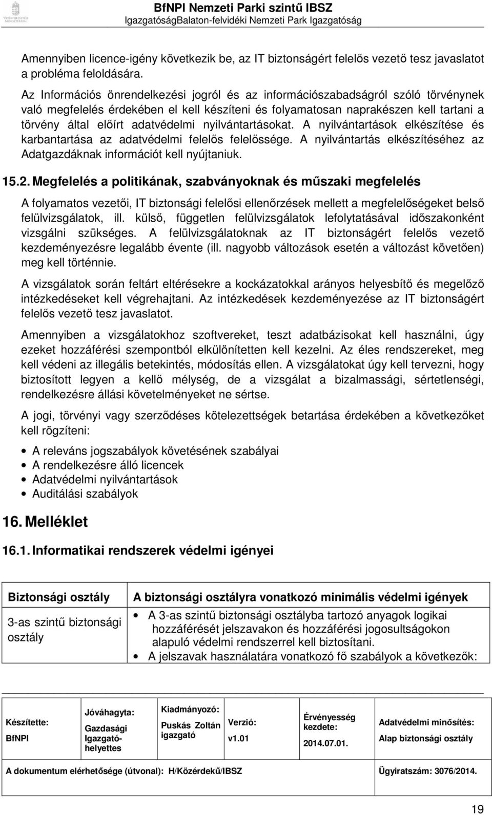 adatvédelmi nyilvántartásokat. A nyilvántartások elkészítése és karbantartása az adatvédelmi felelős felelőssége. A nyilvántartás elkészítéséhez az Adatgazdáknak információt kell nyújtaniuk. 15.2.