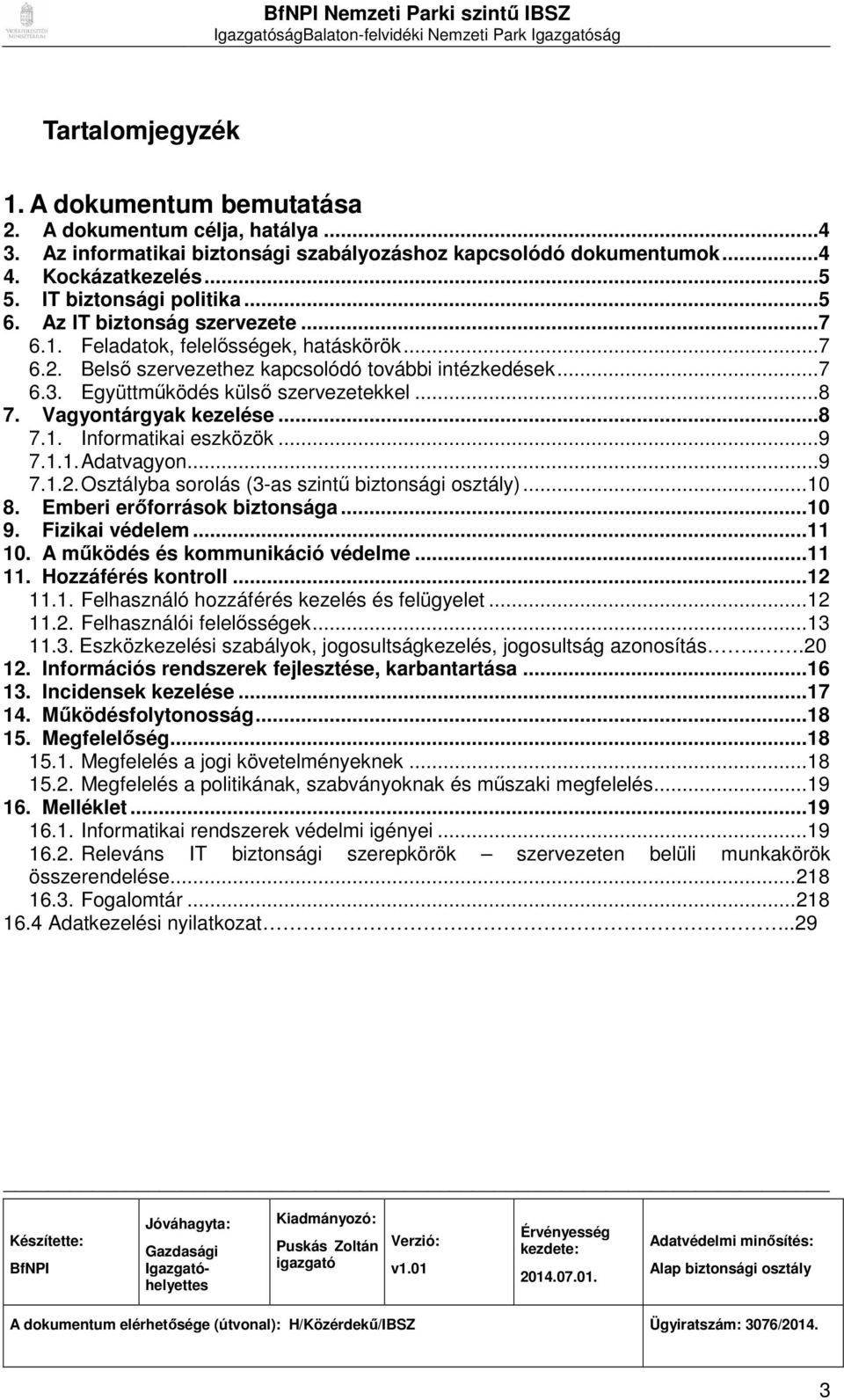 Együttműködés külső szervezetekkel...8 7. Vagyontárgyak kezelése...8 7.1. Informatikai eszközök...9 7.1.1. Adatvagyon...9 7.1.2. Osztályba sorolás (3-as szintű biztonsági osztály)...10 8.