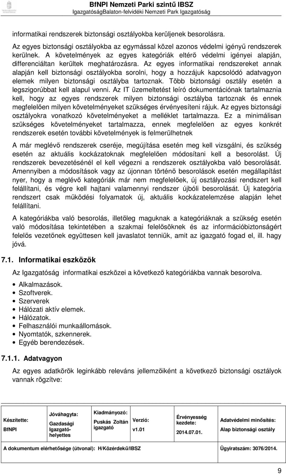 Az egyes informatikai rendszereket annak alapján kell biztonsági osztályokba sorolni, hogy a hozzájuk kapcsolódó adatvagyon elemek milyen biztonsági osztályba tartoznak.