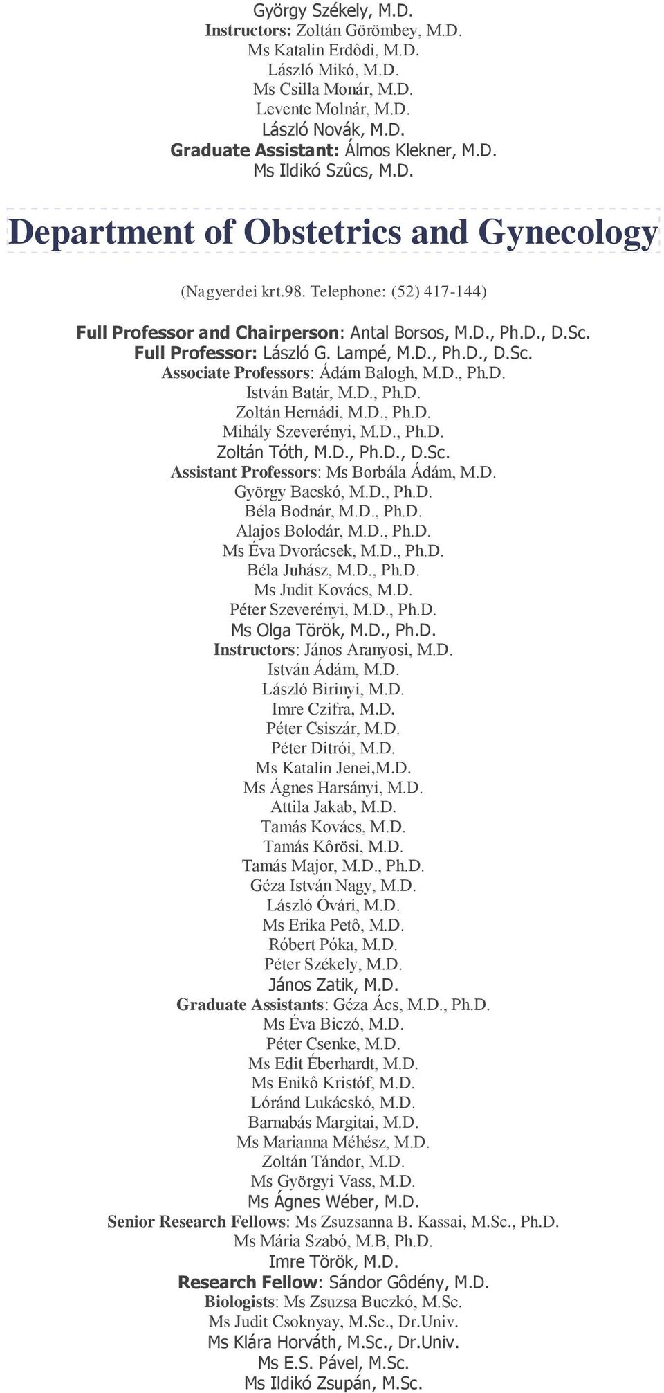 D., Ph.D. István Batár, M.D., Ph.D. Zoltán Hernádi, M.D., Ph.D. Mihály Szeverényi, M.D., Ph.D. Zoltán Tóth, M.D., Ph.D., D.Sc. Assistant Professors: Ms Borbála Ádám, M.D. György Bacskó, M.D., Ph.D. Béla Bodnár, M.