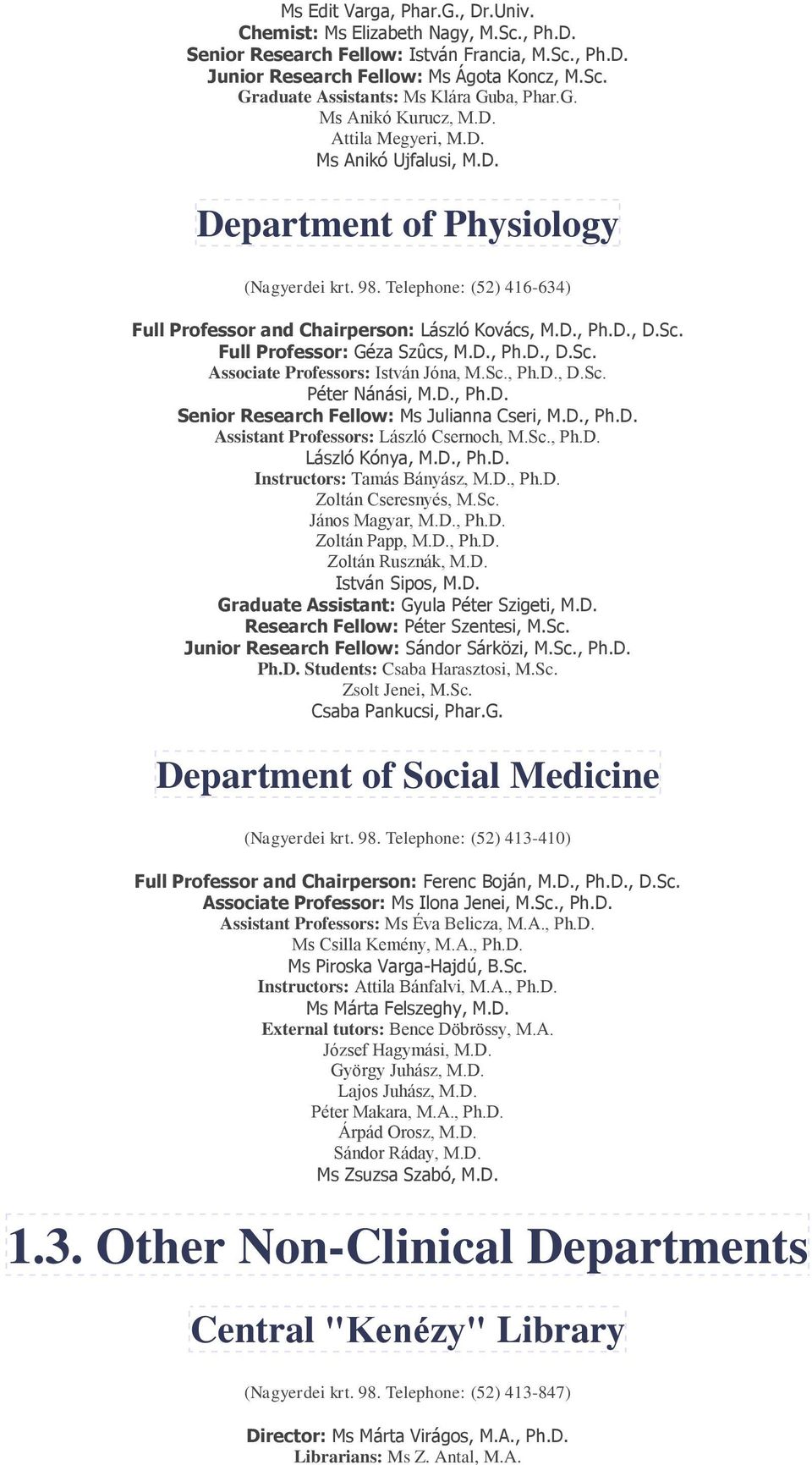 Sc. Full Professor: Géza Szûcs, M.D., Ph.D., D.Sc. Associate Professors: István Jóna, M.Sc., Ph.D., D.Sc. Péter Nánási, M.D., Ph.D. Senior Research Fellow: Ms Julianna Cseri, M.D., Ph.D. Assistant Professors: László Csernoch, M.