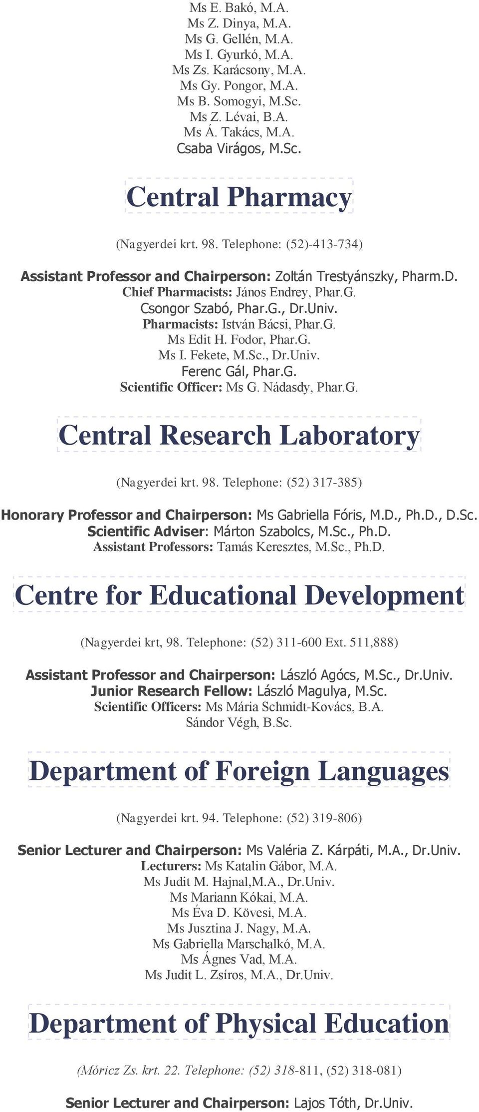 Pharmacists: István Bácsi, Phar.G. Ms Edit H. Fodor, Phar.G. Ms I. Fekete, M.Sc., Dr.Univ. Ferenc Gál, Phar.G. Scientific Officer: Ms G. Nádasdy, Phar.G. Central Research Laboratory (Nagyerdei krt.