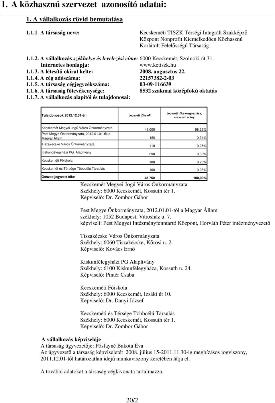 A cég adószáma: 22157382-2-03 1.1.5. A társaság cégjegyzékszáma: 03-09-116639 1.1.6. A társaság fıtevékenysége: 8532 szakmai középfokú oktatás 1.1.7. A vállalkozás alapítói és tulajdonosai: Tulajdonosok 2012.