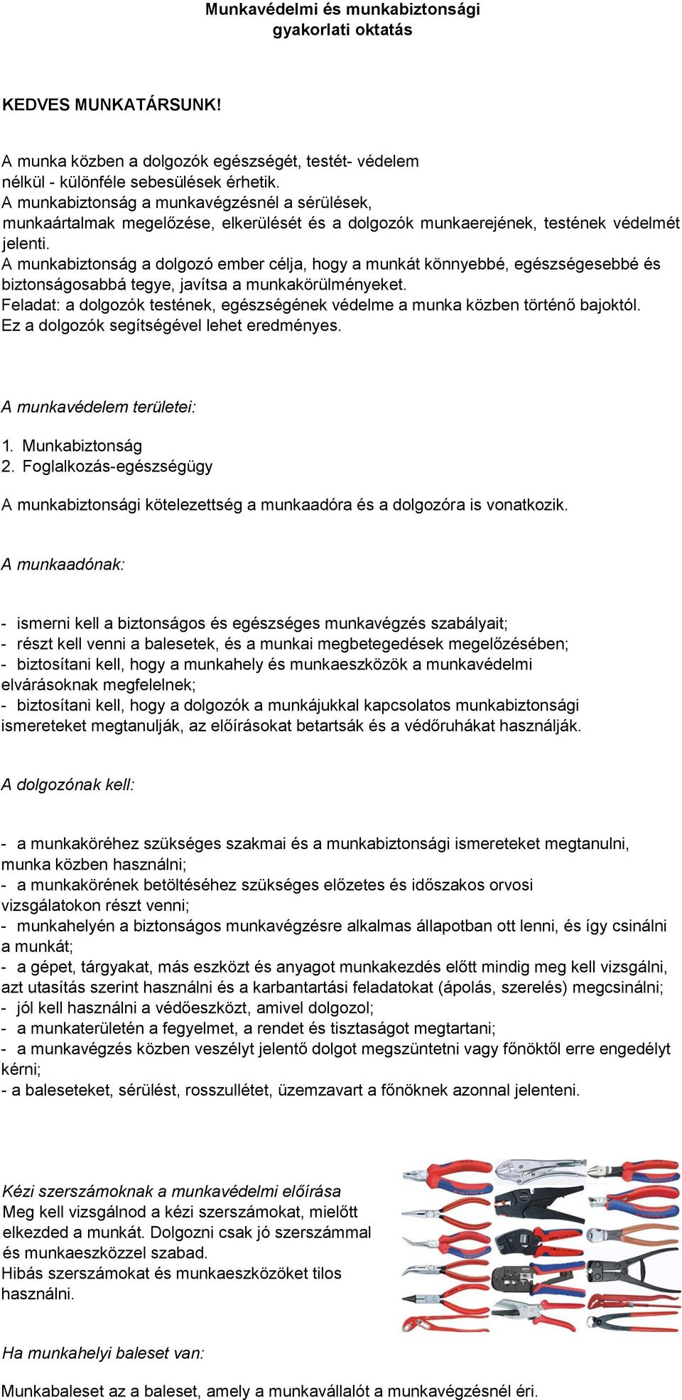 A munkabiztonság a dolgozó ember célja, hogy a munkát könnyebbé, egészségesebbé és biztonságosabbá tegye, javítsa a munkakörülményeket.